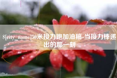 威海50米接力跑加油稿-当接力棒递出的那一刻
