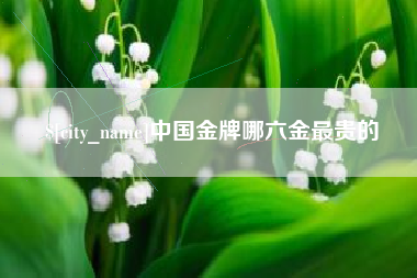 威海中国金牌哪六金最贵的