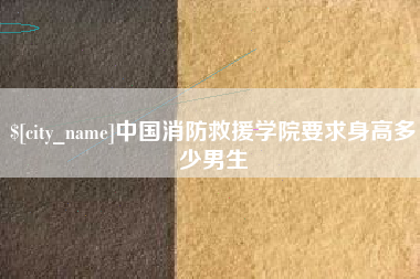 威海中国消防救援学院要求身高多少男生