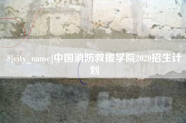 威海中国消防救援学院2020招生计划