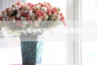 威海缅甸中国地图全图高清版大图