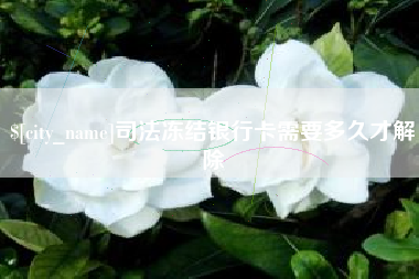威海司法冻结银行卡需要多久才解除