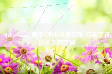 威海男子5千米世界纪录-打破了这份长久的宁静