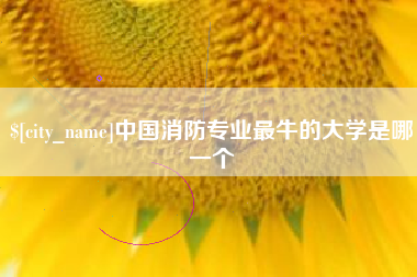 威海中国消防专业最牛的大学是哪一个
