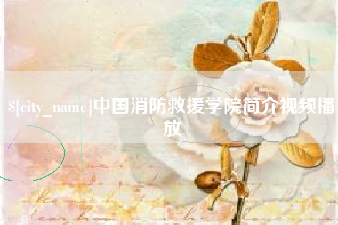 威海中国消防救援学院简介视频播放