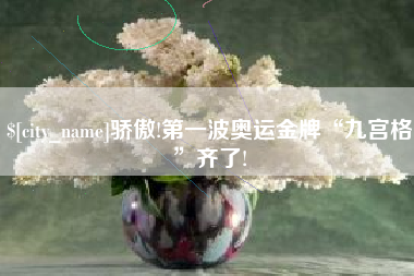 威海骄傲!第一波奥运金牌“九宫格”齐了!