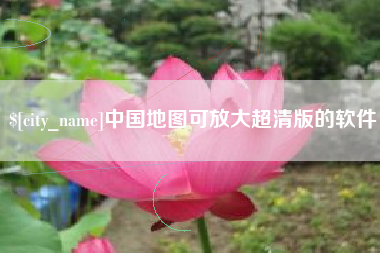 威海中国地图可放大超清版的软件