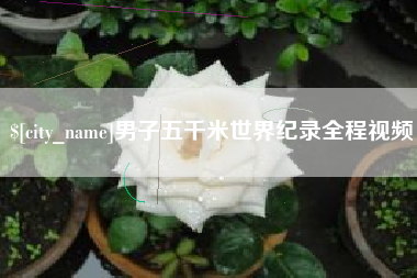 威海男子五千米世界纪录全程视频