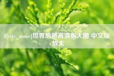 威海世界地图高清版大图 中文版 放大