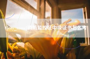 威海消防监控证中级证书怎么考