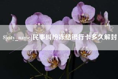 威海民事纠纷冻结银行卡多久解封