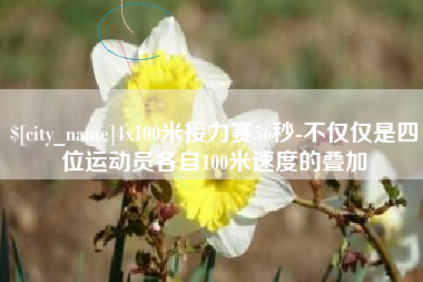 威海4x100米接力赛56秒-不仅仅是四位运动员各自100米速度的叠加