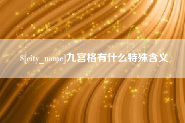 威海九宫格有什么特殊含义