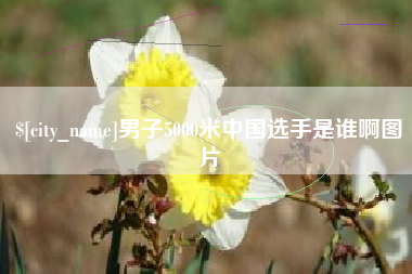 威海男子5000米中国选手是谁啊图片