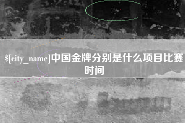 威海中国金牌分别是什么项目比赛时间